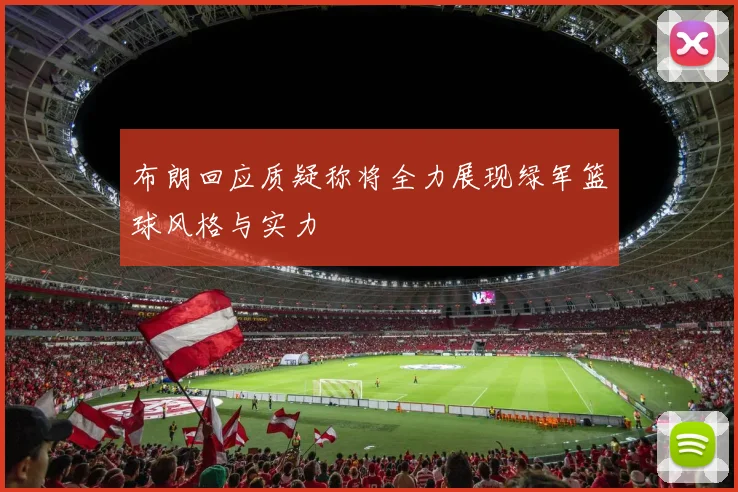 布朗回应质疑称将全力展现绿军篮球风格与实力
