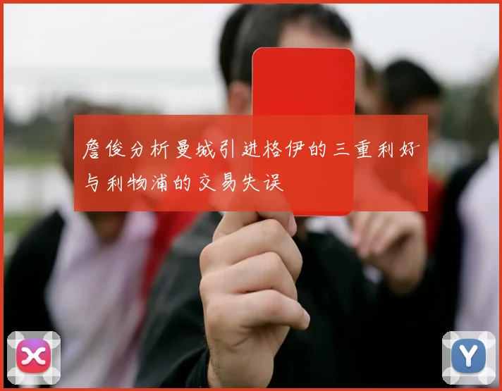 詹俊分析曼城引进格伊的三重利好与利物浦的交易失误